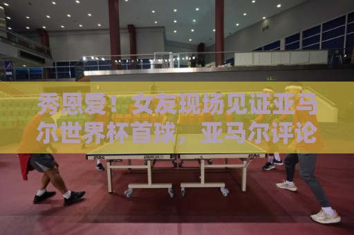 世界杯压球-2026赛事字体大小调整:非洲杯买球网-西甲买球首选非洲预选压球网:秀恩爱!女友现场见证亚马尔世界杯首球,亚马尔评论:我的女孩 世界杯压球-2026赛事字体大小调整:非洲杯买球网-西甲买球首选非洲预选压球网:秀恩爱!女友现场见证亚马尔世界杯首球,亚马尔评论:我的女孩
