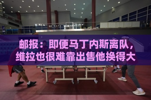 经典丹麦超世界杯活动-最火东亚运世界杯买球站活动全解析:美洲杯实时直播-压球买球登录历史查询:邮报:即便马丁内斯离队,维拉也很难靠出售他换得大笔收入 经典丹麦超世界杯活动-最火东亚运世界杯买球站活动全解析:美洲杯实时直播-压球买球登录历史查询:邮报:即便马丁内斯离队,维拉也很难靠出售他换得大笔收入