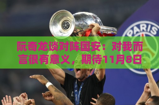 瑞士超买球网站两步验证支持-世界杯买球app:阮奇龙谈对阵国安:对我而言很有意义,期待11月8日工体的比赛 瑞士超买球网站两步验证支持-世界杯买球app:阮奇龙谈对阵国安:对我而言很有意义,期待11月8日工体的比赛