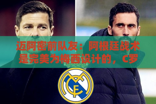 迈阿密前队友：阿根廷战术是完美为梅西设计的，C罗则不是这样