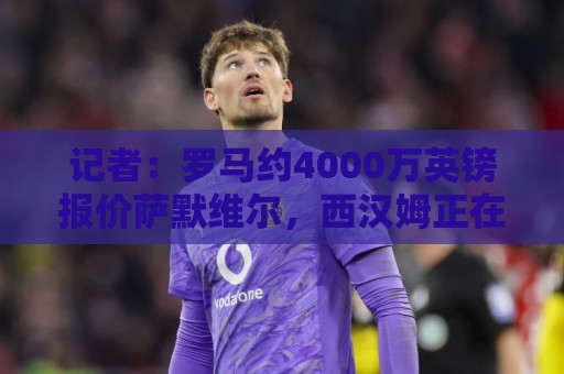 记者：罗马约4000万英镑报价萨默维尔，西汉姆正在考虑