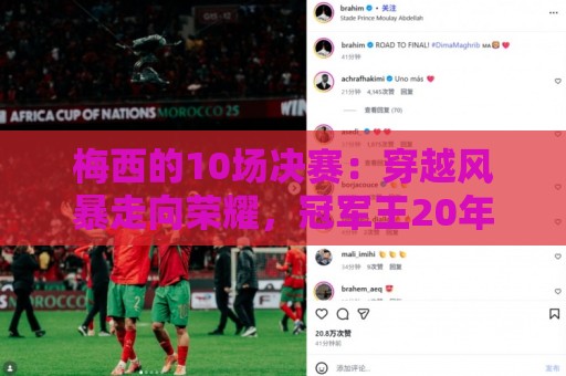 梅西的10场决赛:穿越风暴走向荣耀,冠军王20年的征服之路 梅西的10场决赛:穿越风暴走向荣耀,冠军王20年的征服之路