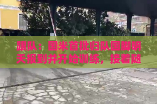 跟队:国米首批归队国脚明天报到并开始训练,接着随队去亚洲行 跟队:国米首批归队国脚明天报到并开始训练,接着随队去亚洲行
