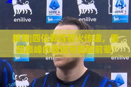 解局|四位教练薪火传递，重回巅峰的西班牙超越前辈！