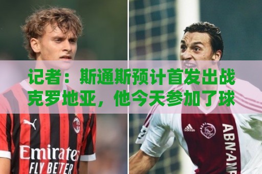 法甲主场优势有多强？数据揭秘法国足球地理-世界杯让球网移动端优化:记者：斯通斯预计首发出战克罗地亚，他今天参加了球队训练