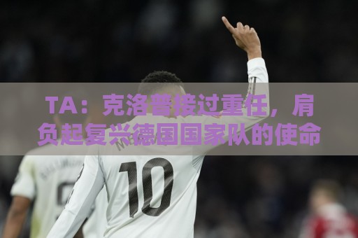 TA：克洛普接过重任，肩负起复兴德国国家队的使命