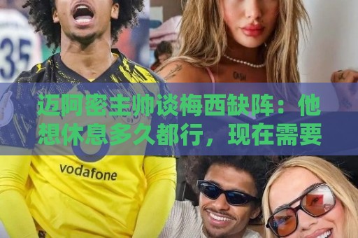 迈阿密主帅谈梅西缺阵：他想休息多久都行，现在需要享受假期