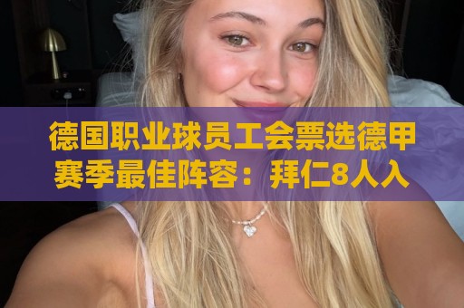 美洲杯-压球会话超时设置:德国职业球员工会票选德甲赛季最佳阵容:拜仁8人入选 美洲杯-压球会话超时设置:德国职业球员工会票选德甲赛季最佳阵容:拜仁8人入选