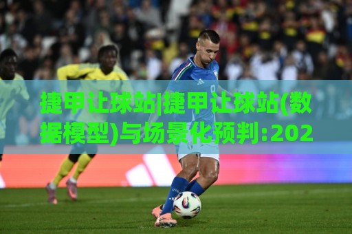 捷甲让球站|捷甲让球站(数据模型)与场景化预判:2026赛季布拉格双雄格局下如何读懂让球站(捷甲让球站)的临场信号🈵今日最新外围比球站水位精彩片段流畅代理1080P官网 捷甲让球站|捷甲让球站(数据模型)与场景化预判:2026赛季布拉格双雄格局下如何读懂让球站(捷甲让球站)的临场信号🈵今日最新外围比球站水位精彩片段流畅代理1080P官网