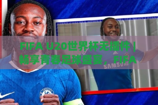 FIFA U20世界杯无插件 | 畅享青春足球盛宴,FIFA U20世界杯无插件观看新体验🈵最全手机信誉买球网链接受让视频半全场动画水位 FIFA U20世界杯无插件 | 畅享青春足球盛宴,FIFA U20世界杯无插件观看新体验🈵最全手机信誉买球网链接受让视频半全场动画水位