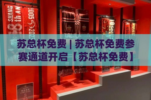 苏总杯免费 | 苏总杯免费参赛通道开启【苏总杯免费】2026年全民创意挑战新玩法🈵今晚靠谱最火压球网低水无需注册观看解说让球盘高清 苏总杯免费 | 苏总杯免费参赛通道开启【苏总杯免费】2026年全民创意挑战新玩法🈵今晚靠谱最火压球网低水无需注册观看解说让球盘高清