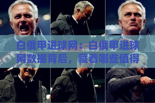 白俄甲进球网：白俄甲进球网数据背后，藏着哪些值得细品的联赛脉络？【白俄甲进球网】看球新视角🈵今日最新外围押球网平台赛后回放JRS大小球预测免安装
