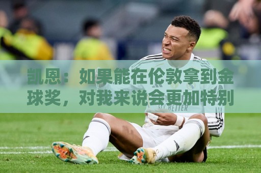 法甲下注新用户专享大礼包-世界杯下注安全加密与隐私保护全攻略:凯恩：如果能在伦敦拿到金球奖，对我来说会更加特别