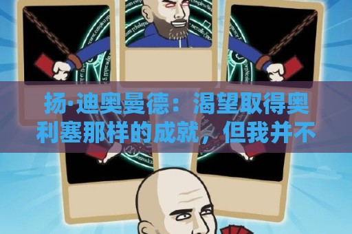 正版美洲杯推荐-世界杯买球语音控制功能:扬·迪奥曼德：渴望取得奥利塞那样的成就，但我并不以他为榜样