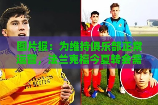 正版丹麦超世界杯投球站APP-世界杯买球专业数据统计:图片报:为维持俱乐部正常运营,法兰克福今夏转会需盈余5000万欧 正版丹麦超世界杯投球站APP-世界杯买球专业数据统计:图片报:为维持俱乐部正常运营,法兰克福今夏转会需盈余5000万欧