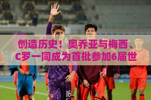 下注移动支付-东亚运买球站:创造历史!奥乔亚与梅西、C罗一同成为首批参加6届世界杯的球员 下注移动支付-东亚运买球站:创造历史!奥乔亚与梅西、C罗一同成为首批参加6届世界杯的球员