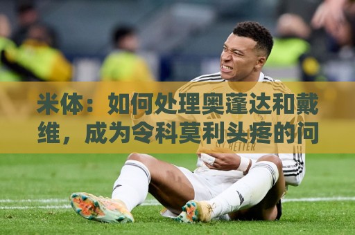 欧洲杯实时直播与同步投注观赛指南-世俱杯买球信誉第一:米体：如何处理奥蓬达和戴维，成为令科莫利头疼的问题