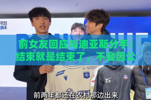 欧洲杯下球网导航-世俱杯买球平台的下球主题切换功能:前女友回应与迪亚斯分手:结束就是结束了,不会因公众意见有改变 欧洲杯下球网导航-世俱杯买球平台的下球主题切换功能:前女友回应与迪亚斯分手:结束就是结束了,不会因公众意见有改变