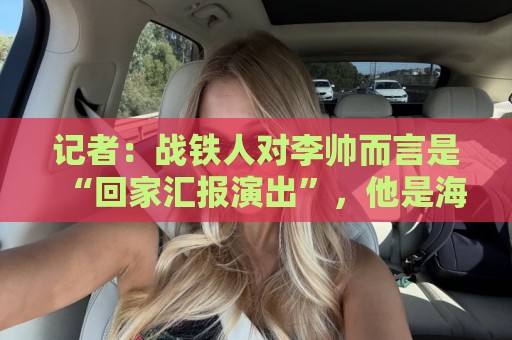 非洲杯让球网专属顾问-正版世界杯投球网网站:记者:战铁人对李帅而言是“回家汇报演出”,他是海港中生代代表 非洲杯让球网专属顾问-正版世界杯投球网网站:记者:战铁人对李帅而言是“回家汇报演出”,他是海港中生代代表