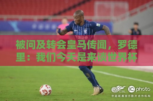世界杯球盘压球站在线观看免费直播站:被问及转会皇马传闻,罗德里:我们今天是来谈世界杯的,谢谢 世界杯球盘压球站在线观看免费直播站:被问及转会皇马传闻,罗德里:我们今天是来谈世界杯的,谢谢