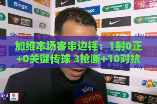 世界杯体育直播观赛高清比赛直播网:加维本场客串边锋:1射0正+0关键传球 3抢断+10对抗7成功 获6.7分 世界杯体育直播观赛高清比赛直播网:加维本场客串边锋:1射0正+0关键传球 3抢断+10对抗7成功 获6.7分